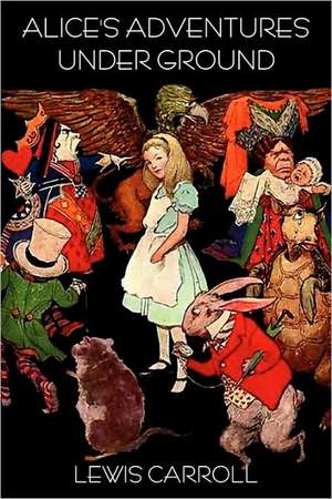 Alice's Adventures Under Ground de Lewis Carroll