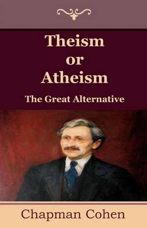 Theism or Atheism: The Great Alternative de Chapman Cohen