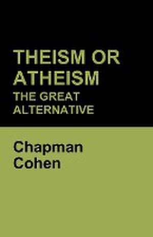 Theism or Atheism de Chapman Cohen