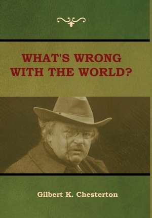 What's Wrong With the World? de Gilbert K Chesterton