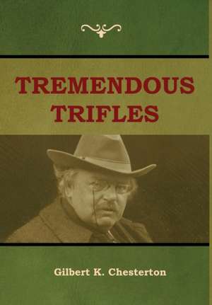 Tremendous Trifles de Gilbert K Chesterton