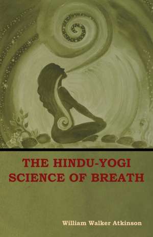 The Hindu-Yogi Science of Breath de William Walker Atkinson