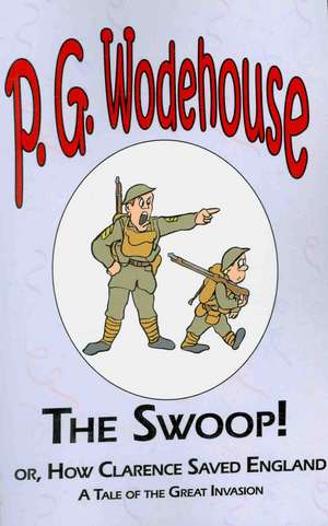 The Swoop! or How Clarence Saved England - From the Manor Wodehouse Collection, a Selection from the Early Works of P. G. Wodehouse: A Story by Edith Wharton de P. G. Wodehouse