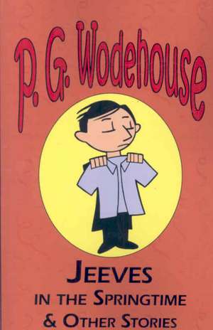 Jeeves in the Springtime & Other Stories - From the Manor Wodehouse Collection, a Selection from the Early Works of P. G. Wodehouse de P. G. Wodehouse