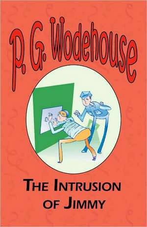 The Intrusion of Jimmy - From the Manor Wodehouse Collection, a Selection from the Early Works of P. G. Wodehouse: A Series of Six Stories - From the Manor Wodehouse Collection, a Selection from the Early Works of P. G. Wodehouse de P. G. Wodehouse