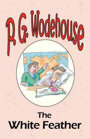 The White Feather - From the Manor Wodehouse Collection, a Selection from the Early Works of P. G. Wodehouse: A Series of Six Stories - From the Manor Wodehouse Collection, a Selection from the Early Works of P. G. Wodehouse de P. G. Wodehouse