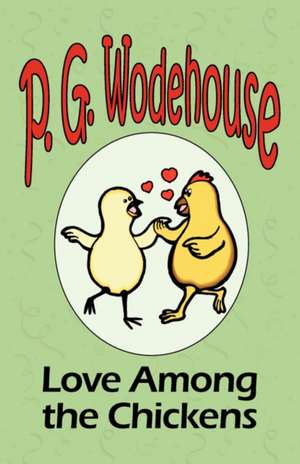 Love Among the Chickens: A Series of Six Stories - From the Manor Wodehouse Collection, a Selection from the Early Works of P. G. Wodehouse de P. G. Wodehouse