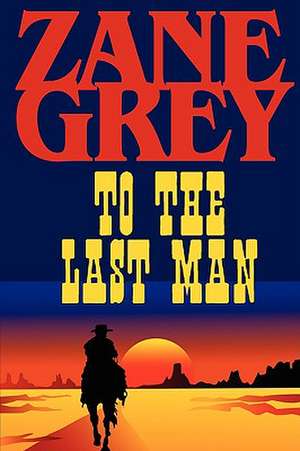 To the Last Man de Zane Grey