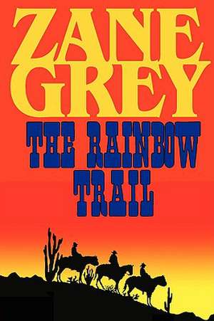 The Rainbow Trail (a Romantic Sequel to Riders of the Purple Sage) de Zane Grey