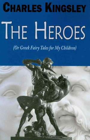 The Heroes (or Greek Fairy Tales for My Children) de Charles Kingsley