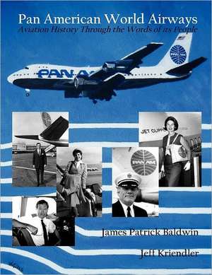 Pan American World Airways Aviation History Through the Words of Its People de James Patrick Baldwin