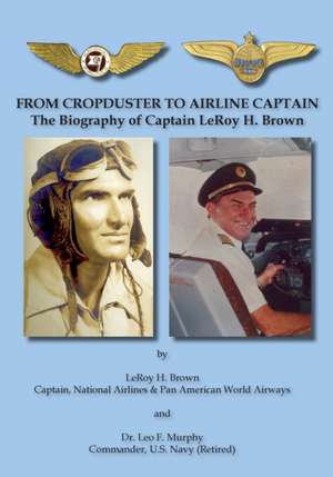 From Cropduster to Airline Captain: The Biography of Captain Leroy H. Brown de Leroy H. Brown