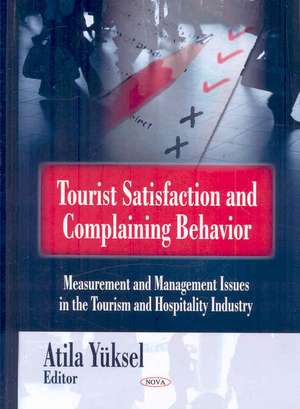 Tourist Satisfaction & Complaining Behavior: Measurement & Management Issues in the Tourism & Hospitality Industry de Atila Yuksel