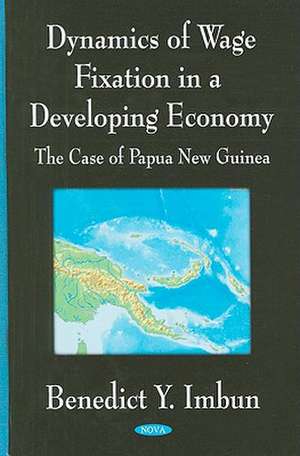 Dynamics of Wage Fixation in a Developing Economy de Benedict Y. Imbun