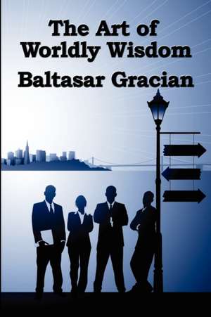 The Art of Worldly Wisdom de Baltasar Gracian