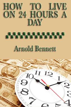 How to Live on 24 Hours a Day de Arnold Bennett