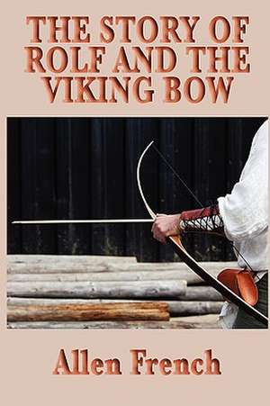 The Story of Rolf and the Viking Bow de Allen French