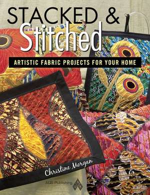 Stacked & Stitched: Artistic Fabric Projects for Your Home de Christine Morgan