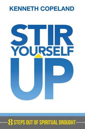 Stir Yourself Up: 8 Steps Out of Spiritual Drought de Kenneth Copeland