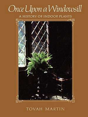 Once Upon a Windowsill: A History of Indoor Plants de Tovah Martin