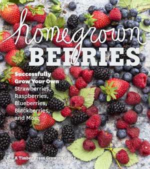 Homegrown Berries: Successfully Grow Your Own Strawberries, Raspberries, Blueberries, Blackberries, and More de Teri Dunn Chace