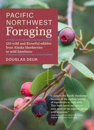 Pacific Northwest Foraging: 120 Wild and Flavorful Edibles from Alaska Blueberries to Wild Hazelnuts de Douglas Deur