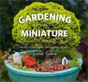 Gardening in Miniature de Janit Calvo