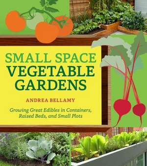 Small-Space Vegetable Gardens de Andrea Bellamy