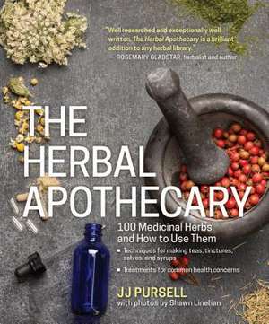 The Herbal Apothecary: 100 Medicinal Herbs and How to Use Them de JJ Pursell