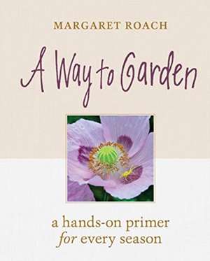 A Way to Garden de Margaret Roach