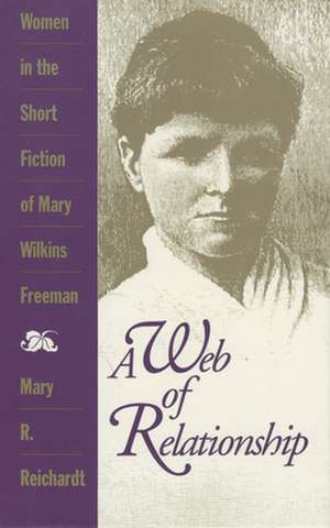 A Web of Relationship: Women in the Short Fiction of Mary Wilkins Freeman de Mary R. Reichardt