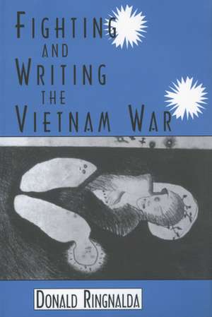 Fighting and Writing the Vietnam War de Donald Ringnalda