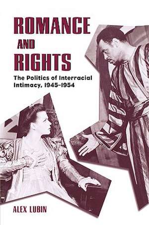 Romance and Rights: The Politics of Interracial Intimacy, 1945-1954 de Alex Lubin