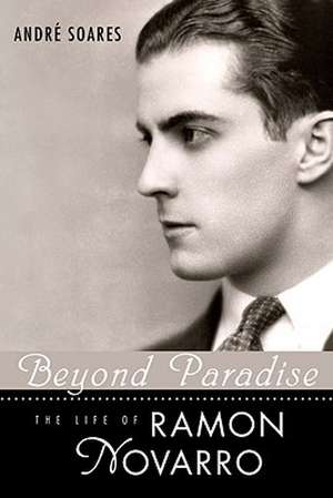 Beyond Paradise: The Life of Ramon Novarro de Andre Soares