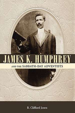 James K. Humphrey and the Sabbath-Day Adventists de R. Clifford Jones