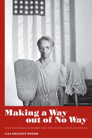 Making a Way Out of No Way: African American Women and the Second Great Migration de Lisa Krissoff Boehm