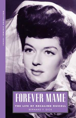 Forever Mame: The Life of Rosalind Russell de Bernard F. Dick