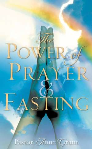 The Power of Prayer & Fasting de Anne Grant