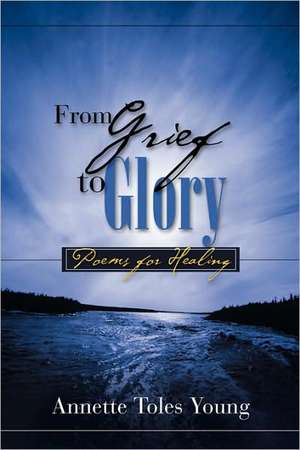 From Grief to Glory de Annette Toles Young