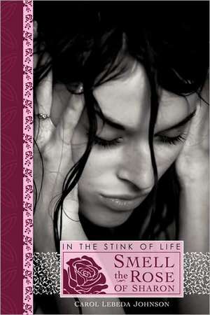 In the Stink of Life Smell the Rose of Sharon de Carol Lebeda Johnson