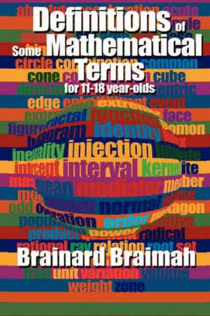 Definitions of Some Mathematical Terms for 11-18 Year Olds de Brainard M. B. E. Braimah