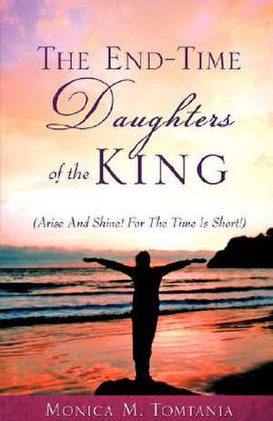 The End-Time Daughters of the King de Monica M. Tomtania