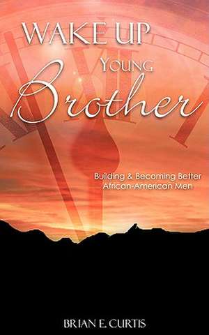 Wake Up Young Brother de Brian E. Curtis