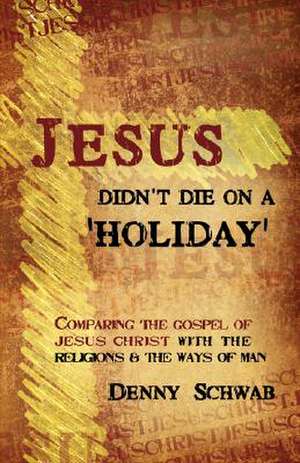 Jesus Didn't Die on a 'Holiday' de Dennis Schwab