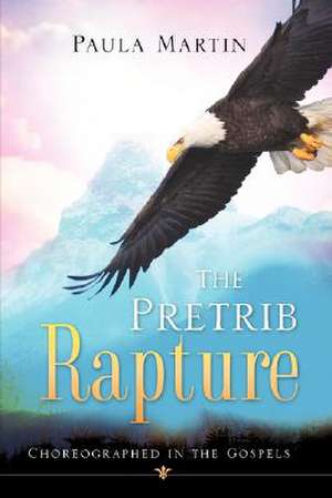 The Pretrib Rapture de Paula Martin