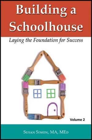 Building a Schoolhouse: Laying the Foundation for Success, Volume 2 de Susan Simon