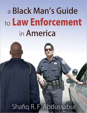 A Black Man's Guide to Law Enforcement in America de Shafiq R. F. Abdussabur