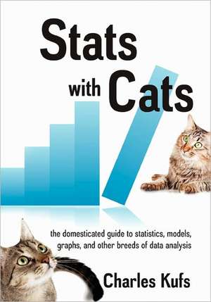 STATS with Cats: The Domesticated Guide to Statistics, Models, Graphs, and Other Breeds of Data Analysis de Charles Kufs