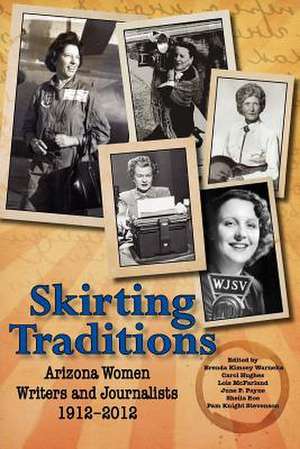 Skirting Traditions: Arizona Women Writers and Journalists 1912-2012 de Arizona Press Women