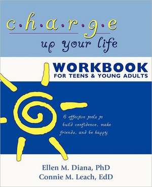 Charge Up Your Life Workbook for Teens and Young Adults: 6 Effective Tools to Build Confidence, Make Friends, and Be Happy de Ph. D. Diana, Ellen M.